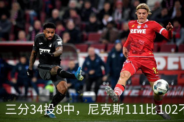 三分34投8中，尼克斯111比102不敌魔术吞下三连败