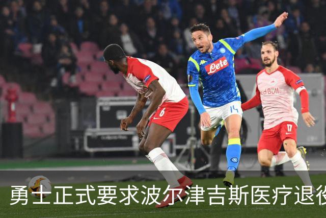 勇士正式要求波尔津吉斯医疗退役！向NBA提交证据，拒绝支付工资