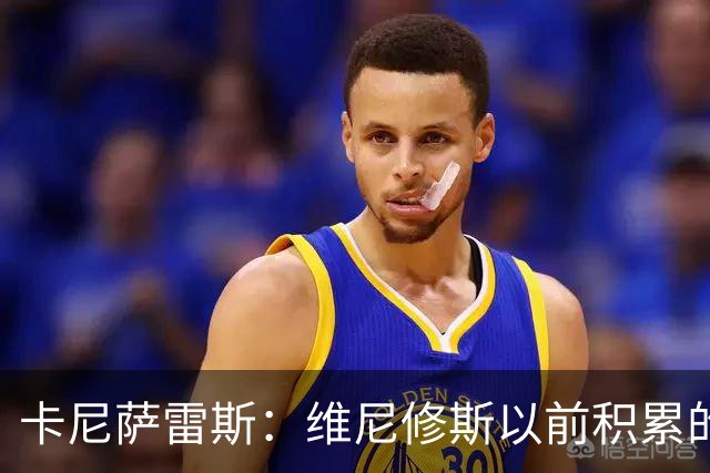 卡尼萨雷斯：维尼修斯以前积累的信用已不够用了，需重拾状态