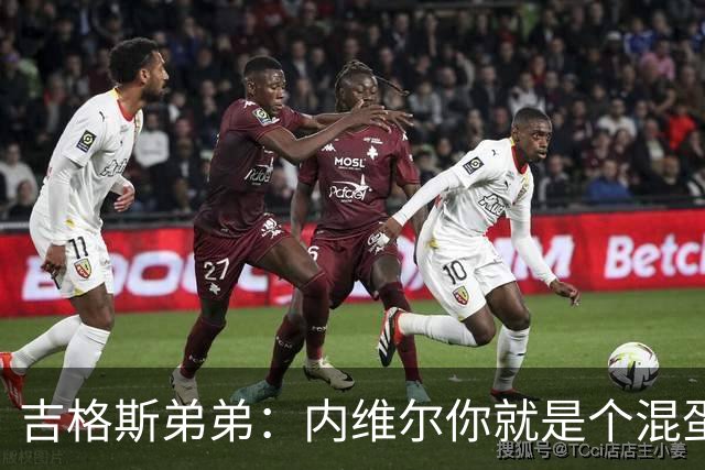 吉格斯弟弟：内维尔你就是个混蛋，去公开质问你的朋友拉爵吧