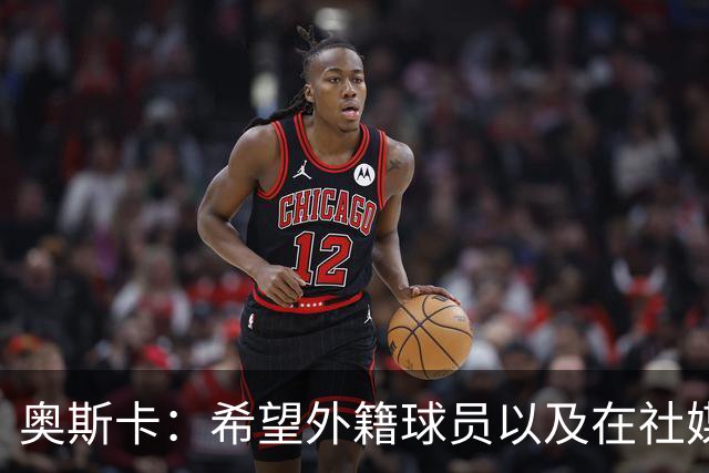 奥斯卡：希望外籍球员以及在社媒有影响力的人，都要尊重中国人