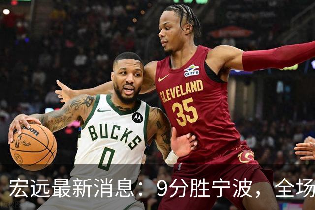 宏远最新消息：9分胜宁波，全场一言难尽，徐杰被推上风口浪尖，亚帅赛后紧急辟谣