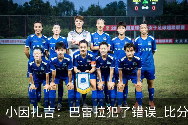 小因扎吉：巴雷拉犯了错误 比分没反映出真实情况