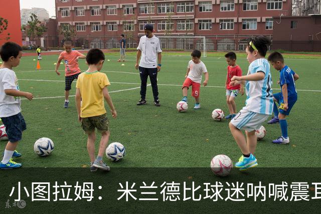 小图拉姆：米兰德比球迷呐喊震耳，在场上甚至听不到队友说话