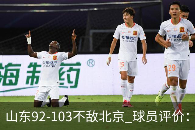 山东92-103不敌北京 球员评价：2人优秀，4人及格，5人低迷