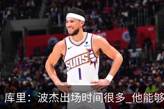 库里：波杰出场时间很多 他能够衔接起多套不同的阵容