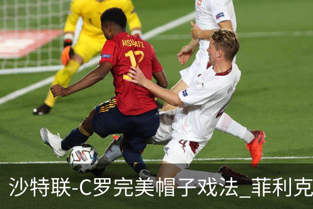 沙特联-C罗完美帽子戏法 菲利克斯助攻大四喜胜利5-3