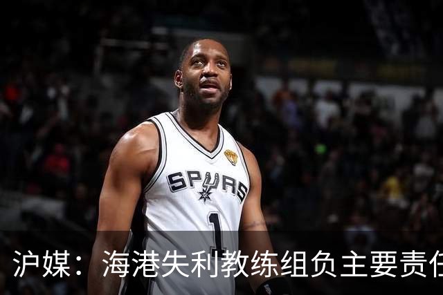 沪媒：海港失利教练组负主要责任，应确保实力强的外援应上尽上