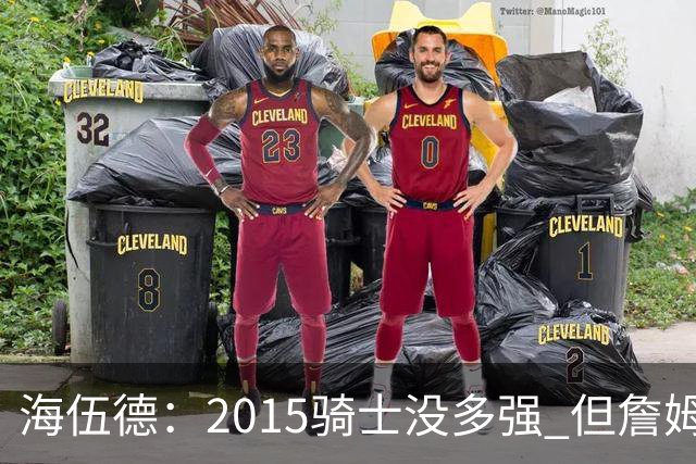 海伍德：2015骑士没多强 但詹姆斯激发了我们