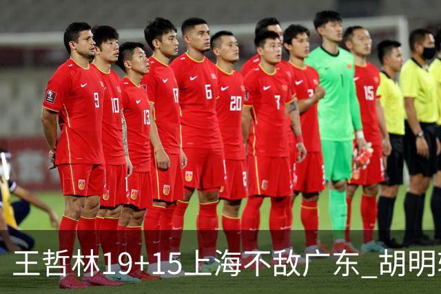 王哲林19+15上海不敌广东 胡明轩20分徐杰15+6