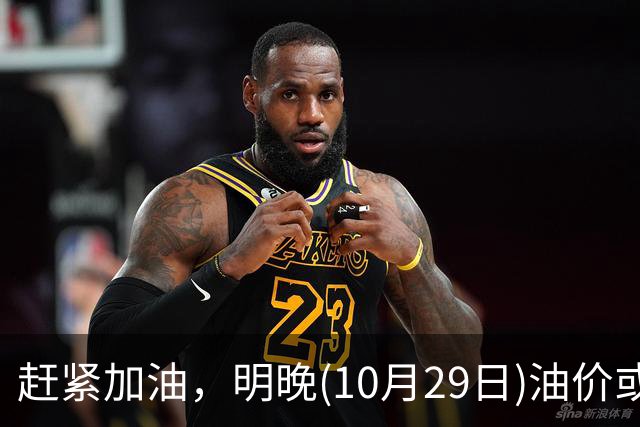 赶紧加油，明晚(10月29日)油价或大涨，今年涨超1.83元/升的汽柴油，10月再大涨，92号汽油“接近9元时代”