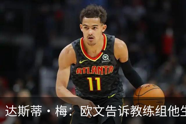 达斯蒂·梅：欧文告诉教练组他生涯首次犯满 很荣幸见证了一次