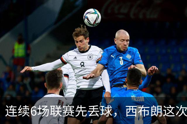 连续6场联赛先丢球，西布朗这次能靠逆转续命吗