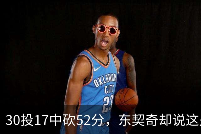30投17中砍52分，东契奇却说这是全队的功劳