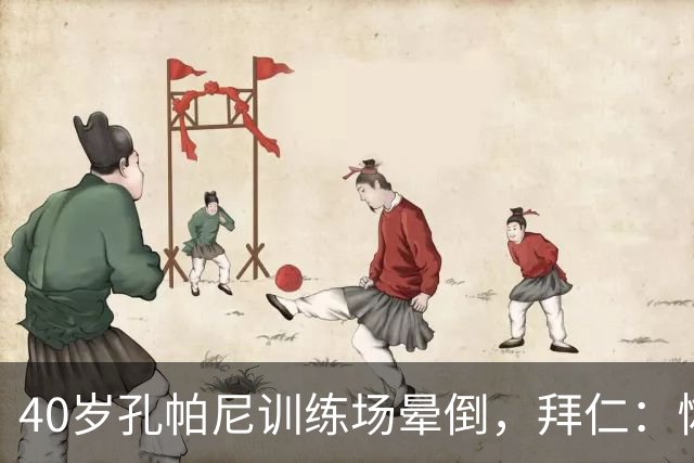 40岁孔帕尼训练场晕倒，拜仁：恢复要按周算