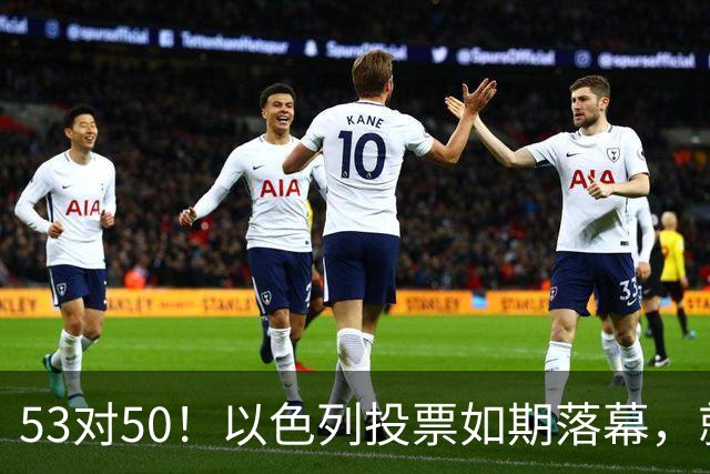 53对50！以色列投票如期落幕，就在前夜，内塔尼亚胡遭遇重大挫折