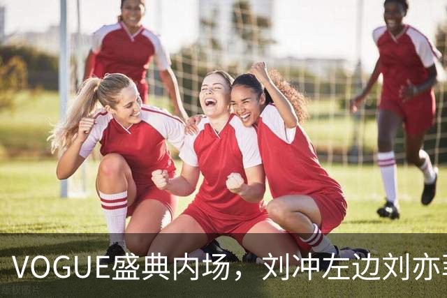 VOGUE盛典内场，刘冲左边刘亦菲右边迪丽热巴，网友调侃刘冲是“全场最大赢家”